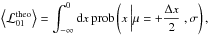 \begin{equation} % \left\langle\mathcal L_{01}^{\rm theo}\right\rangle = \int_{-\infty}^0 {\rm d}x\,\prob\left(x\left|\mu=+\frac{\Delta x}{2}\right.,\sigma\right), \end{equation}
