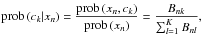 \begin{equation} % \label{eq:cluster_posteriors_bipartite-graph_model} \prob\left(c_k|x_n\right) = \frac{\prob\left(x_n,c_k\right)}{\prob\left(x_n\right)} = \frac{B_{nk}}{\sum_{l=1}^K B_{nl}}, \end{equation}
