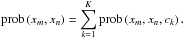 \begin{equation} % \label{eq:swtich_2_bipartite_graph_model} \prob\left(x_m,x_n\right) = \sum_{k=1}^K \prob\left(x_m,x_n,c_k\right). \end{equation}