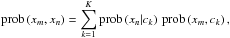 \begin{equation} % \prob\left(x_m,x_n\right) = \sum_{k=1}^K \prob\left(x_n|c_k\right)\,\prob\left(x_m,c_k\right), \end{equation}