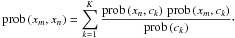 \begin{equation} % \prob\left(x_m,x_n\right) = \sum_{k=1}^K \frac{\prob\left(x_n,c_k\right)\,\prob\left(x_m,c_k\right)}{\prob\left(c_k\right)}\cdot \end{equation}