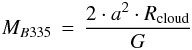 \begin{equation} M_{B335}\, =\,\frac{2\cdot a^{2} \cdot R_{\rm cloud}}{G} \\ \end{equation}