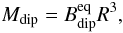 \begin{equation} M_{\rm dip} = B_{\rm dip}^{\rm eq} R^3, \end{equation}