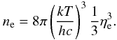 \begin{equation} % \label{eq:ne} n_{\rm e} = 8\pi \left( \frac{kT}{hc} \right)^3 \frac{1}{3} \eta_{\rm e}^3. \end{equation}