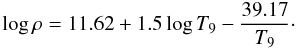 \begin{equation} % \label{eq:rho56Fe} \log \rho = 11.62 + 1.5 \log T_9 - \frac{39.17}{T_9}\cdot \end{equation}