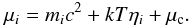 \begin{equation} % \mu_i = m_i c^2 + kT \eta_i + \mu_{\rm c}. \label{eq:chempot} \end{equation}
