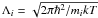 $\Lambda_i = \sqrt{2 \pi \hbar^2 /m_i kT}$