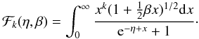 \begin{equation} % \mathcal{F}_k (\eta, \beta) = \int_0^{\infty} \frac{x^k (1+\frac{1}{2}\beta x)^{1/2} {\rm d}x} {{\rm e}^{-\eta+x}+1}\cdot \end{equation}