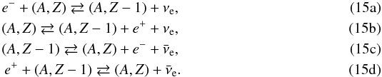 \begin{subequations} \label{eq:weakr} \begin{eqnarray}% \label{eq:weakec} e^- + (A,Z) \rightleftarrows (A,Z-1) + \nu_{\rm e}, \\ \label{eq:weakpe} (A,Z) \rightleftarrows (A,Z-1) + e^+ + \nu_{\rm e}, \\ \label{eq:weakee} (A,Z-1) \rightleftarrows (A,Z) + e^- + \bar{\nu}_{\rm e}, \\ \label{eq:weakpc} e^+ + (A,Z-1) \rightleftarrows (A,Z) + \bar{\nu}_{\rm e}. \end{eqnarray} \end{subequations}