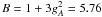 $B=1+3 g_A^2 = 5.76$