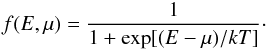 \begin{equation} %eq18 \label{eq:fd} f(E,\mu) = \frac{1}{1+\exp[(E-\mu)/kT]}\cdot \end{equation}