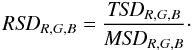 \begin{equation} {\it RSD}_{R,G,B} = \frac{{\it TSD}_{R,G,B}}{{\it MSD}_{R,G,B}}\cdot \label{eq6} \end{equation}