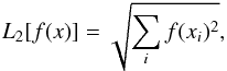 \begin{equation} L_2[f(x)] = \sqrt{\sum_i f(x_i)^2}, \end{equation}