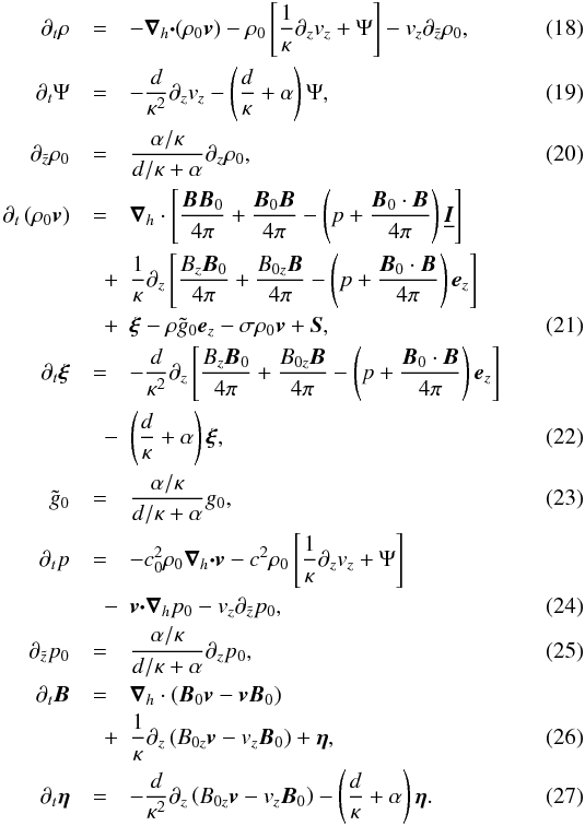 \begin{eqnarray} \partial_t\rho &=& -\bnabla_h\dotp(\rho_0 \bbv) - \rho_0\left[\frac{1}{\kappa}\partial_{z}v_z + \Psi \right] - v_z\partial_{\tz}{\rho_0},\label{cont.2}\\ \partial_t\Psi &=& -\frac{d}{\kappa^2}\partial_{z}v_z - \left(\frac{d}{\kappa} + \alpha\right) \Psi,\label{memory.1}\\ \partial_{\tz}\rho_0 &=& \frac{\alpha/\kappa}{d/\kappa + \alpha} \partial_z\rho_0,\label{supp.rho}\\ \partial_t \left(\rho_0\bbv\right) &=& \bnabla_h\cdot \left[\frac{\bB\bB_0}{4\pi} + \frac{\bB_0\bB}{4\pi} -\left(p + \frac{\bB_0\cdot\bB}{4\pi}\right)\underbar{\vec{I}}\right] \nonumber\\ &\quad +& \frac{1}{\kappa}\partial_{z}\left[\frac{B_z\bB_0}{4\pi} + \frac{B_{0z}\bB}{4\pi} -\left(p + \frac{\bB_0\cdot\bB}{4\pi}\right)\ez\right] \nonumber \\ &\quad+& \sxi- \rho \tilde{g}_0\ez -\sigma\rho_0\bbv + \vec{S},\\ \partial_t\sxi &=& - \frac{d}{\kappa^2}\partial_{z}\left[\frac{B_z\bB_0}{4\pi} + \frac{B_{0z}\bB}{4\pi} -\left(p + \frac{\bB_0\cdot\bB}{4\pi}\right)\ez\right] \nonumber\\ &\quad -& \left(\frac{d}{\kappa} + \alpha\right)\sxi, \label{memory.2}\\ \tilde{g}_0 &=& \frac{\alpha/\kappa}{d/\kappa + \alpha} g_0,\label{supp.g}\\ \partial_t p &=&-c_0^2\rho_0\bnabla_h\dotp\bbv - c^2\rho_0\left[\frac{1}{\kappa}\partial_{z}v_z + \Psi \right]\nonumber\\ &\quad -& \bbv\dotp\bnabla_h p_0 - v_z\partial_{\tz} p_0,\\ \partial_{\tz}p_0 &=& \frac{\alpha/\kappa}{d/\kappa + \alpha} \partial_zp_0,\label{supp.p0}\\ \partial_t \bB &=& \bnabla_h\cdot\left( \bB_0\bbv- \bbv\bB_0\right) \nonumber\\ &\quad +& \frac{1}{\kappa}\partial_{z}\left(B_{0z}\bbv - v_z\bB_0\right) + \seta,\\ \partial_t\seta &=& -\frac{d}{\kappa^2} \partial_z\left(B_{0z}\bbv - v_z\bB_0\right) - \left(\frac{d}{\kappa} + \alpha\right)\seta.\label{memory.3} \end{eqnarray}