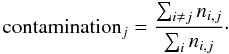 \begin{equation} {\rm contamination}_j = \frac{\sum_{i \ne j} n_{i,j}}{\sum_{i}n_{i,j}}\cdot \label{contamEqn} \end{equation}