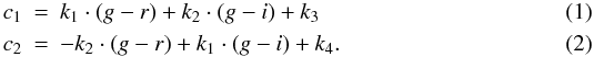 \begin{eqnarray} c_1&=&k_1\cdot(g-r)+k_2\cdot(g-i)+k_3\\ c_2&=&-k_2\cdot(g-r)+k_1\cdot(g-i)+k_4. \end{eqnarray}