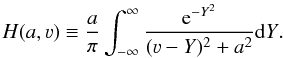 \begin{equation} H(a,\varv)\equiv \frac{a}{\pi} \int^{\infty}_{-\infty}{\frac{\mathrm{e}^{-Y^2}}{(\varv-Y)^{2} + a^{2}} \mathrm{d}Y}. \label{Voigt} \end{equation}