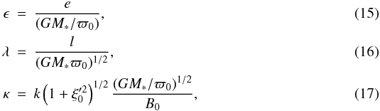 \begin{eqnarray} \label{epsilon} \epsilon&=& \frac{e}{\left( GM_{*}/\varpi_{0} \right)} , \\ \label{lambda}\lambda&=& \frac{l}{(GM_{*}\varpi_{0})^{1/2}}, \\ \label{kappa} \kappa&=& k \left(1+\xi'^{2}_{0}\right)^{1/2} \frac{\left(GM_{*}/\varpi_{0}\right)^{1/2}}{B_{0}} , \end{eqnarray}