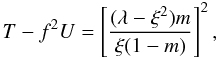 \begin{equation} T - f^{2}U = \left[\frac{(\lambda - \xi^{2})m}{\xi(1-m)}\right]^{2}, \label{quartic} \end{equation}