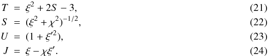 \begin{eqnarray} T&=&\xi^{2} + 2S -3, \\ S&=&(\xi^{2} + \chi^{2})^{-1/2}, \\ U&=&(1+\xi'^{2}), \\ J&=&\xi -\chi \xi'. \end{eqnarray}