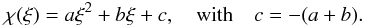 \begin{equation} \chi(\xi) = a\xi^{2} +b\xi + c, ~~~~\mathrm{with}~~~~c=-(a+b). \label{flow_eq} \end{equation}