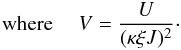 \begin{equation} \mathrm{where} ~~~~~ V = \frac{U}{(\kappa \xi J)^{2}} \cdot \end{equation}