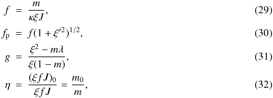 \begin{eqnarray} \label{Eq_f}f&=&\frac{m}{\kappa \xi J}, \\ \label{Eq_fp} f_\mathrm{p}&=& f(1+\xi'^{2})^{1/2}, \\ \label{Eq_g} g&=&\frac{\xi^{2} -m\lambda}{\xi(1-m)}, \\ \label{Eq_eta} \eta&=& \frac{(\xi f J)_{0}}{\xi f J} = \frac{m_0}{m} , \end{eqnarray}