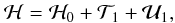 \begin{equation} {\cal H} = {\cal H}_0 + {\cal T}_1 + {\cal U}_1 , \end{equation}