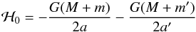 \begin{equation} {\cal H}_0 = -\frac{G(M+m)}{2a} -\frac{G(M+m')}{2a'} \end{equation}