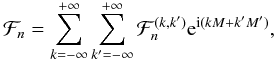 \begin{equation} \cF_n = \sum_{k=-\infty}^{+\infty}\sum_{k'=-\infty}^{+\infty} \cF_n^{(k,k')} \e^{\i(kM+k'M')}, \end{equation}