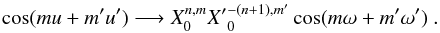 \begin{equation} \cos (mu+m'u') \longrightarrow X_0^{n,m} {X'}_{0}^{-(n+1), m'} \cos(m\om+m'\om') \ . \end{equation}