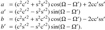 \begin{equation} \begin{array}{ll} a &= (\co^2{\co'}^2+\si^2{\si'}^2) \cos (\Om-\Om') + 2 \co\co'\si\si' \\ a' &= (\co^2{\co'}^2-\si^2{\si'}^2) \sin (\Om-\Om') \\ b &= (\co^2{\si'}^2+\si^2{\co'}^2) \cos (\Om-\Om') - 2 \co\co'\si\si' \\ b' &= (\co^2{\si'}^2-\si^2{\co'}^2) \sin (\Om-\Om'). \end{array} \label{eq.aabb} \end{equation}