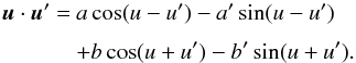 \begin{equation} \EQM{ \uu\dpp\uu' &= &a\cos(u-u') -a'\sin(u-u')\crm &&+b\cos(u+u')-b'\sin(u+u') . \label{eq.uuii} } \end{equation}