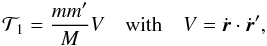 \begin{equation} {\cal T}_1 = \frac{mm'}{M} V \quad \hbox{with} \quad V=\dot\br\dpp\dot\br' , \end{equation}