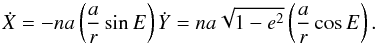 \begin{equation} \EQM{ \dot X = -na \left(\frac{a}{r} \sin E\right) \\ \dot Y = na \sqrt{1-e^2} \left(\frac{a}{r} \cos E\right) . } \end{equation}