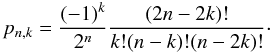 \begin{equation} p_{n,k} = \frac{(-1)^k}{2^n} \frac{(2n-2k)!}{k! (n-k)! (n-2k)!} \cdot \label{eq.pnk} \end{equation}