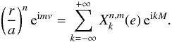\appendix \setcounter{section}{1} \begin{equation} \left(\frac{r}{a}\right)^n \e^{\i mv} = \sum_{k=-\infty}^{+\infty} X_k^{n,m}(e) \, \e^{\i kM}. \end{equation}