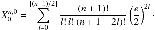 \appendix \setcounter{section}{1} \begin{equation} X_0^{n,0} = \sum_{l=0}^{[(n+1)/2]} \frac{(n+1)!}{l!\,l!\,(n+1-2l)!} \left(\frac{e}{2}\right)^{2l}\cdot \end{equation}