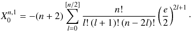 \appendix \setcounter{section}{1} \begin{equation} X_0^{n,1} =- (n+2)\sum_{l=0}^{[n/2]} \frac{n!}{l!\,(l+1)!\,(n-2l)!} \left(\frac{e}{2}\right)^{2l+1}\cdot \end{equation}