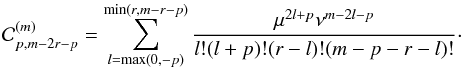 \appendix \setcounter{section}{2} \begin{equation} \cC_{p,m-2r-p}^{(m)} = \sum_{l=\max(0,-p)}^{\min(r,m-r-p)} \frac{\mu^{2l+p}\nu^{m-2l-p}}{l!(l+p)!(r-l)!(m-p-r-l)!}\cdot \label{eq.Cmpq} \end{equation}