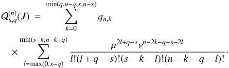 \appendix \setcounter{section}{2} \begin{eqnarray} \cQ^{(n)}_{s,q}(J) &= &\sum_{k=0}^{\min(q,n-q,s,n-s)} q_{n,k} \nonumber \\ &&\hspace*{-1.2cm}\times \sum_{l=\max(0,s-q)}^{\min(s-k,n-k-q)} \frac{\mu^{2l+q-s}\nu^{n-2k-q+s-2l }}{l!(l+q-s)!(s-k-l)!(n-k-q-l)!} \cdot \label{eq.tisi} \end{eqnarray}