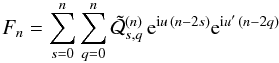 \appendix \setcounter{section}{2} \begin{equation} F_n = \sum_{s=0}^{n} \sum_{q= 0}^{n } \tilde{\cQ}^{(n)}_{s,q} \, \e^{\i u\,(n-2s)}\e^{\i u'\,(n-2q)} \label{eq.fnuuii} \end{equation}