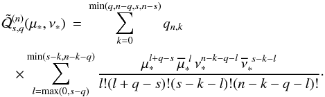 \appendix \setcounter{section}{2} \begin{eqnarray} \tilde{\cQ}^{(n)}_{s,q}(\tmu,\tnu) &=& \sum_{k=0}^{\min(q,n-q,s,n-s)} q_{n,k}\, \nonumber\\ &&\hspace*{-1.8cm}\times\sum_{l=\max(0,s-q)}^{\min(s-k,n-k-q)} \frac{\tmu^{l+q-s}\,\bmus^{\ l}\,\tnu^{n-k-q-l }\,\bnus^{\ s-k-l }}{l!(l+q-s)!(s-k-l)!(n-k-q-l)!} \cdot \label{eq.tisii} \end{eqnarray}