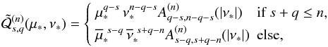 \appendix \setcounter{section}{2} \begin{equation} \tilde{\cQ}^{(n)}_{s,q}(\tmu,\tnu) = \left\{ \begin{array}{ll} \tmu^{q-s}\,\tnu^{n-q-s}A^{(n)}_{q-s,n-q-s}(\abs{\tnu}) & \textrm{if } s+q\leq n , \\[1mm] \bmus^{\ s-q}\,\bnus^{\ s+q-n}A^{(n)}_{s-q,s+q-n}(\abs{\tnu}) & \textrm{else}, \end{array} \right. \label{eq.Qtilde} \end{equation}