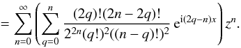 \begin{equation} \qquad\qquad \quad\!\! \!= \sum_{n=0}^{\infty} \left(\sum_{q=0}^n \frac{(2q)!(2n-2q)!}{2^{2n}(q!)^2((n-q)!)^2} \,\e^{\i(2q-n)x}\right)z^n. \end{equation}