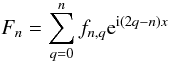 \begin{equation} F_n= \sum_{q=0}^{n} f_{n,q} \e^{\i(2q-n)x} \label{eq.fnx} \end{equation}