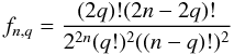\begin{equation} f_{n,q}= \frac{(2q)!(2n-2q)!}{2^{2n}(q!)^2((n-q)!)^2} \label{eq.fnq} \end{equation}