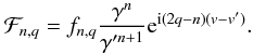 \begin{equation} \cF_{n,q} = f_{n,q} \frac{\ga^n}{\ga'^{n+1}} \e^{\i(2q-n)(v-v')}. \end{equation}