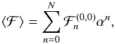 \begin{equation} \langle \cF \rangle = \sum_{n=0}^N \cF_n^{(0,0)}\alpha^n , \end{equation}