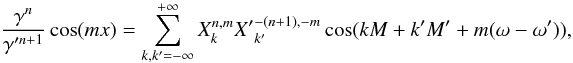 \begin{eqnarray} \frac{\ga^n}{\ga'^{n+1}} \cos (mx) = \sum_{{k,k'=-\infty}}^{+\infty} X_k^{n,m} {X'}_{k'}^{-(n+1), -m} \cos(kM+k'M'+m(\om-\om') ) , \label{eq.transf} \end{eqnarray}